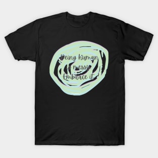 Being human is messy embrace it T-Shirt